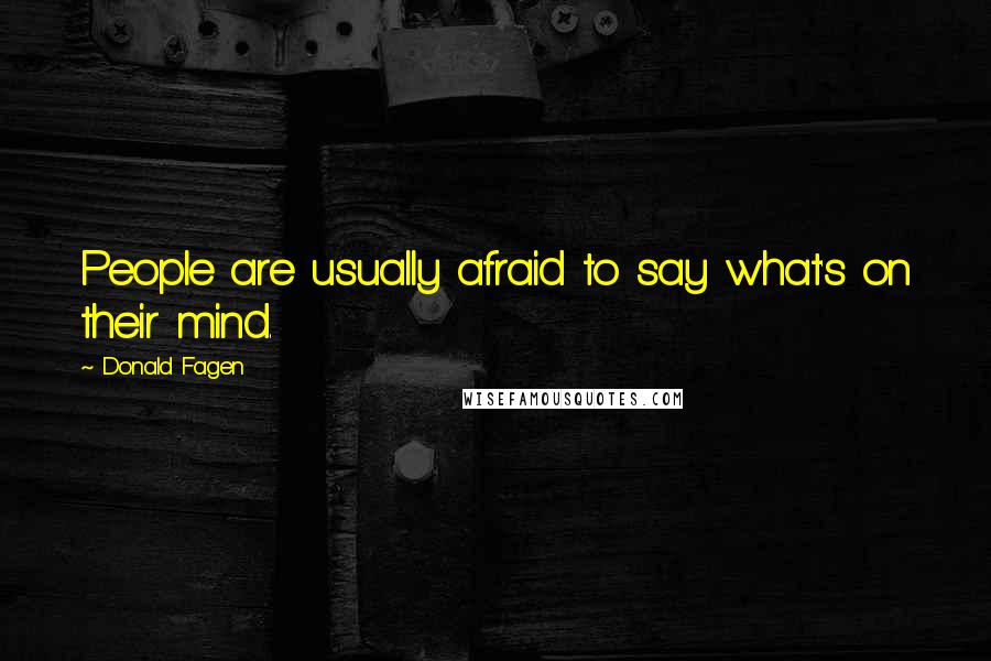 Donald Fagen Quotes: People are usually afraid to say what's on their mind.