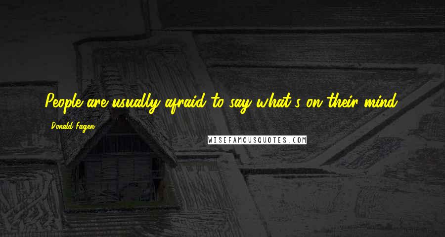 Donald Fagen Quotes: People are usually afraid to say what's on their mind.