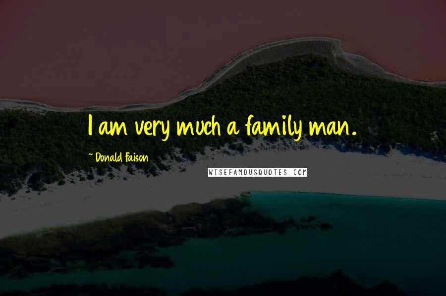 Donald Faison Quotes: I am very much a family man.