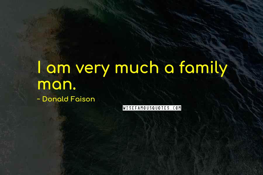 Donald Faison Quotes: I am very much a family man.