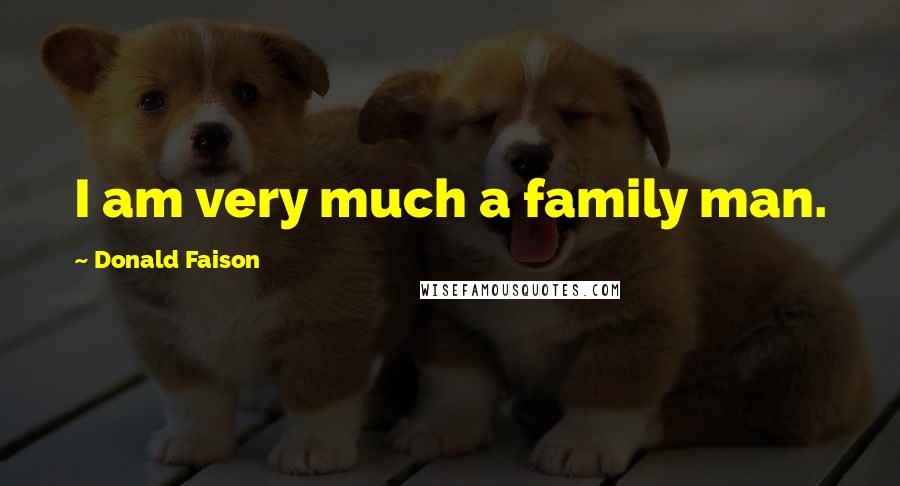 Donald Faison Quotes: I am very much a family man.