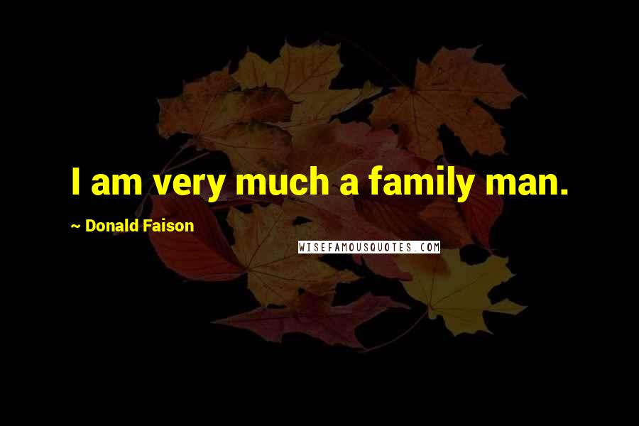 Donald Faison Quotes: I am very much a family man.