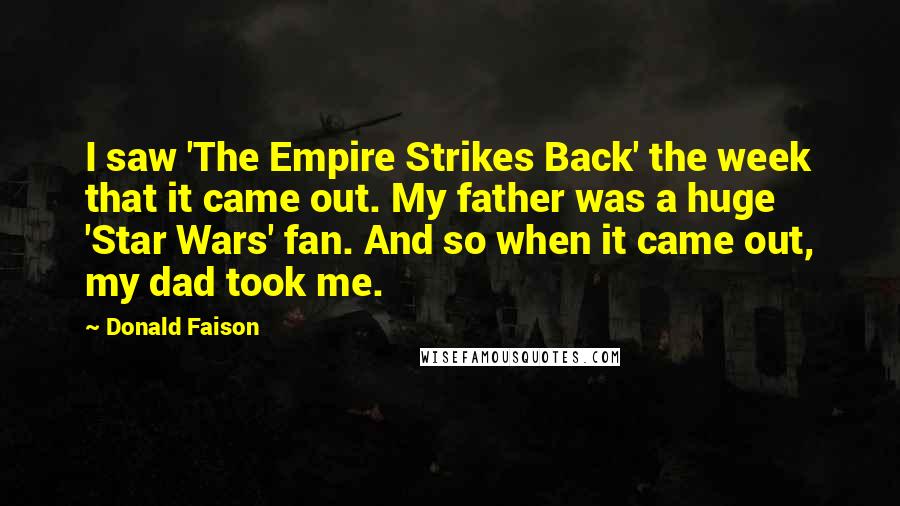 Donald Faison Quotes: I saw 'The Empire Strikes Back' the week that it came out. My father was a huge 'Star Wars' fan. And so when it came out, my dad took me.