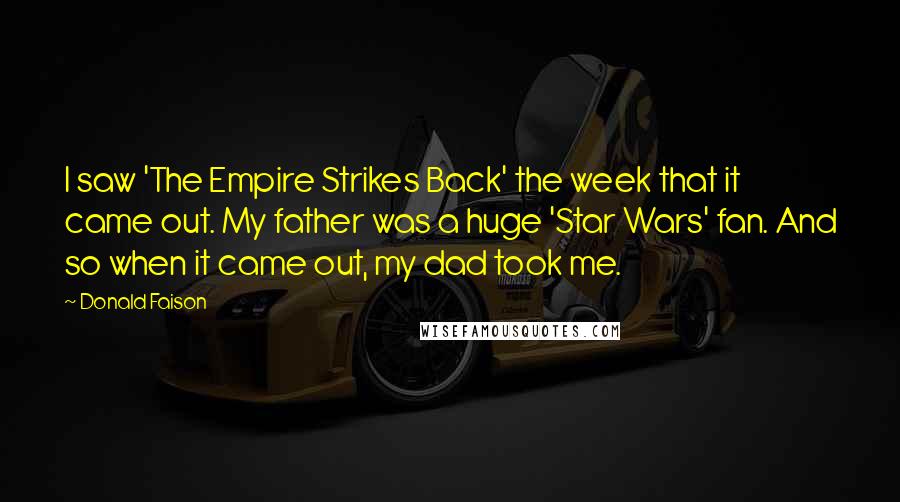 Donald Faison Quotes: I saw 'The Empire Strikes Back' the week that it came out. My father was a huge 'Star Wars' fan. And so when it came out, my dad took me.