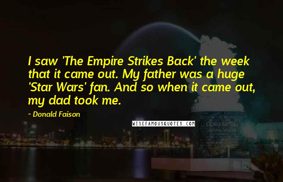 Donald Faison Quotes: I saw 'The Empire Strikes Back' the week that it came out. My father was a huge 'Star Wars' fan. And so when it came out, my dad took me.