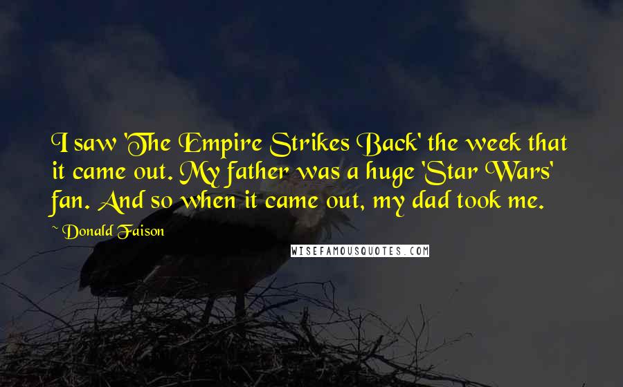 Donald Faison Quotes: I saw 'The Empire Strikes Back' the week that it came out. My father was a huge 'Star Wars' fan. And so when it came out, my dad took me.