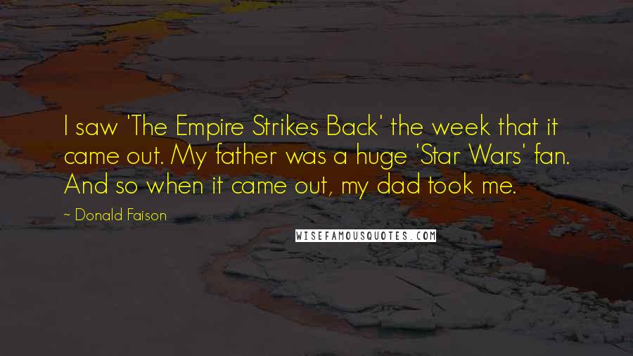 Donald Faison Quotes: I saw 'The Empire Strikes Back' the week that it came out. My father was a huge 'Star Wars' fan. And so when it came out, my dad took me.