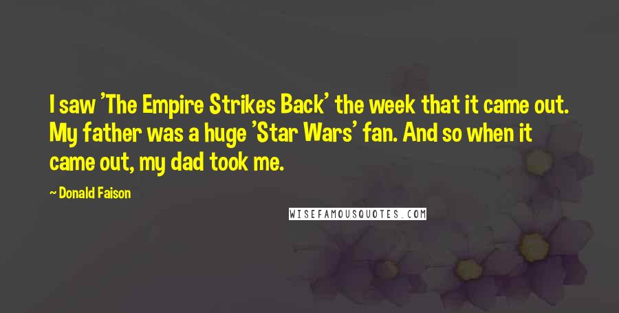 Donald Faison Quotes: I saw 'The Empire Strikes Back' the week that it came out. My father was a huge 'Star Wars' fan. And so when it came out, my dad took me.