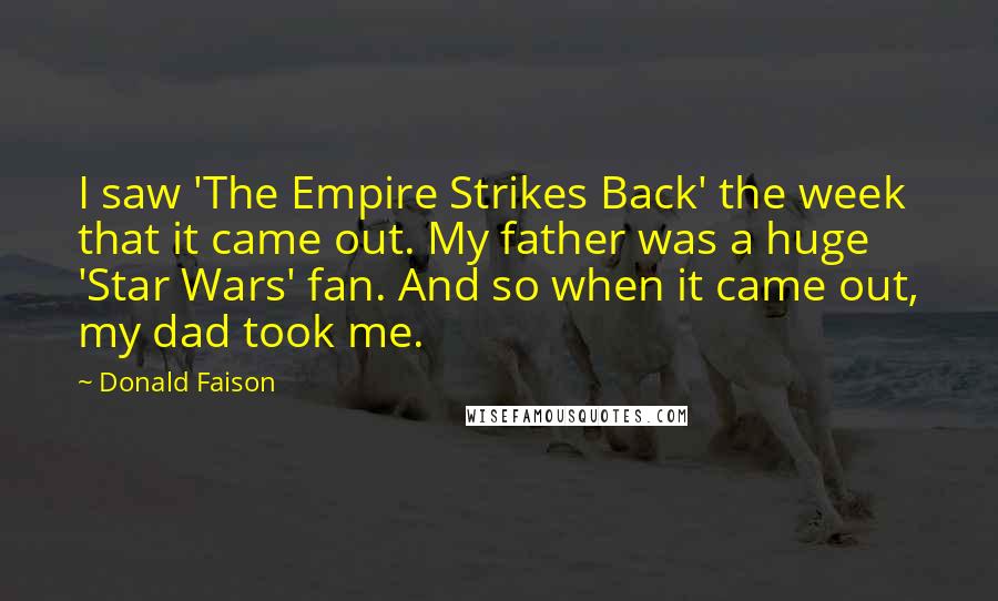 Donald Faison Quotes: I saw 'The Empire Strikes Back' the week that it came out. My father was a huge 'Star Wars' fan. And so when it came out, my dad took me.
