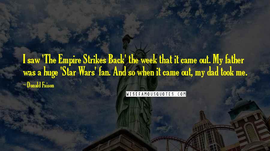Donald Faison Quotes: I saw 'The Empire Strikes Back' the week that it came out. My father was a huge 'Star Wars' fan. And so when it came out, my dad took me.