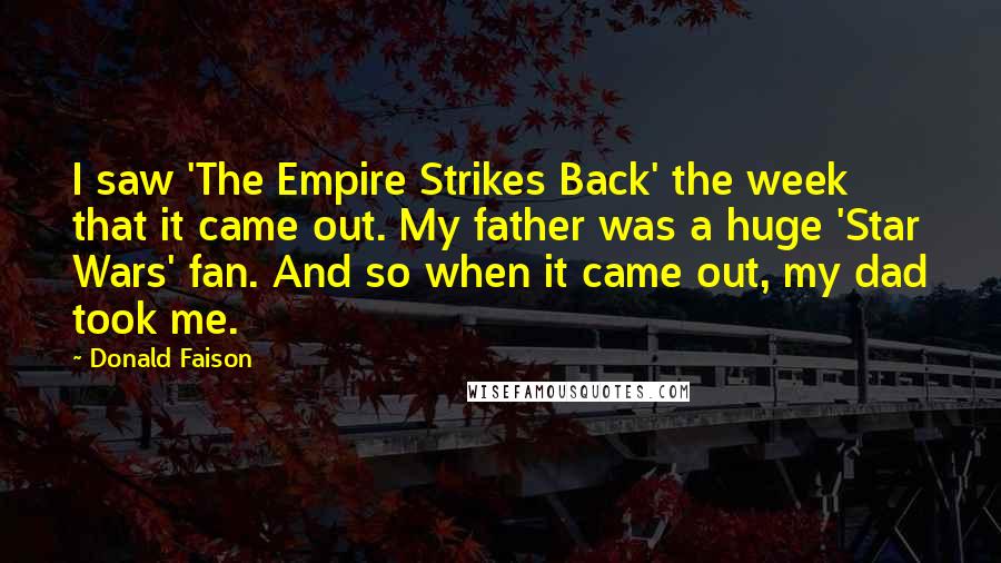 Donald Faison Quotes: I saw 'The Empire Strikes Back' the week that it came out. My father was a huge 'Star Wars' fan. And so when it came out, my dad took me.