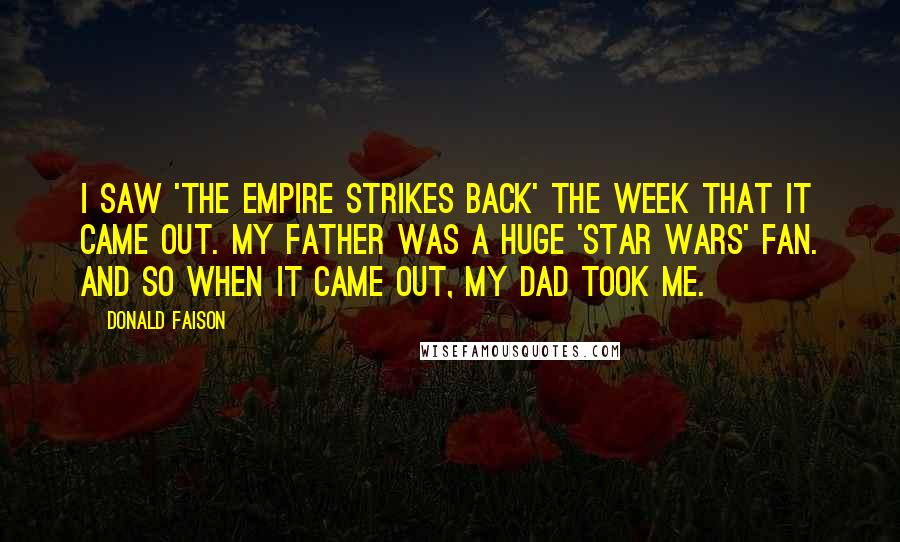 Donald Faison Quotes: I saw 'The Empire Strikes Back' the week that it came out. My father was a huge 'Star Wars' fan. And so when it came out, my dad took me.