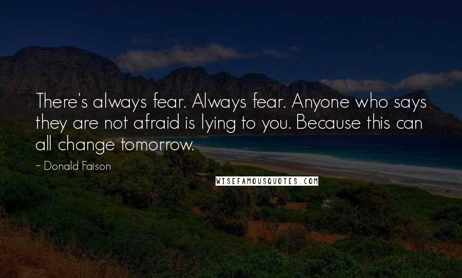 Donald Faison Quotes: There's always fear. Always fear. Anyone who says they are not afraid is lying to you. Because this can all change tomorrow.