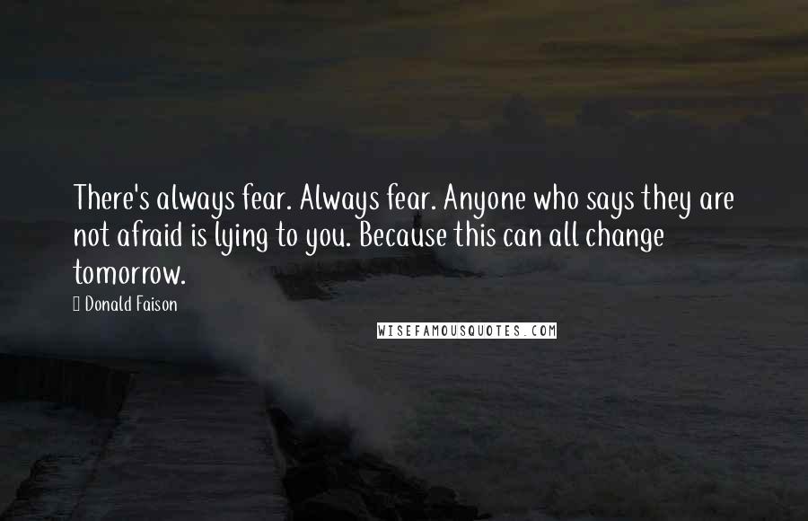 Donald Faison Quotes: There's always fear. Always fear. Anyone who says they are not afraid is lying to you. Because this can all change tomorrow.