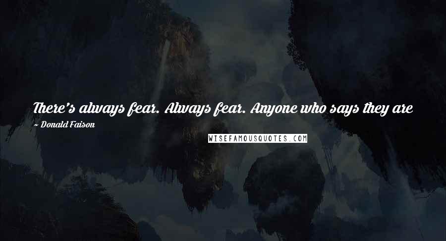 Donald Faison Quotes: There's always fear. Always fear. Anyone who says they are not afraid is lying to you. Because this can all change tomorrow.