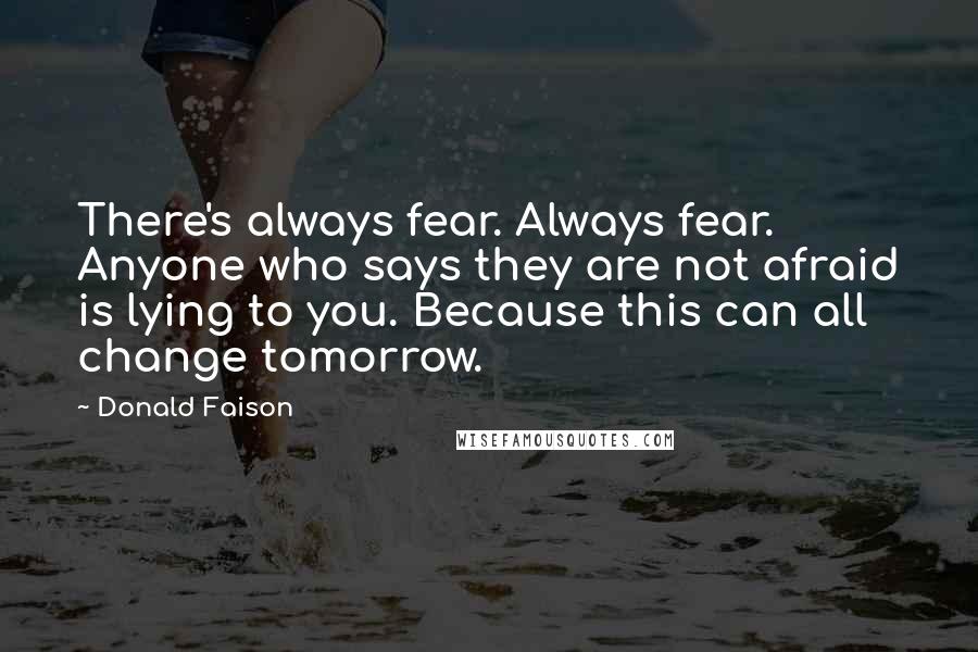 Donald Faison Quotes: There's always fear. Always fear. Anyone who says they are not afraid is lying to you. Because this can all change tomorrow.