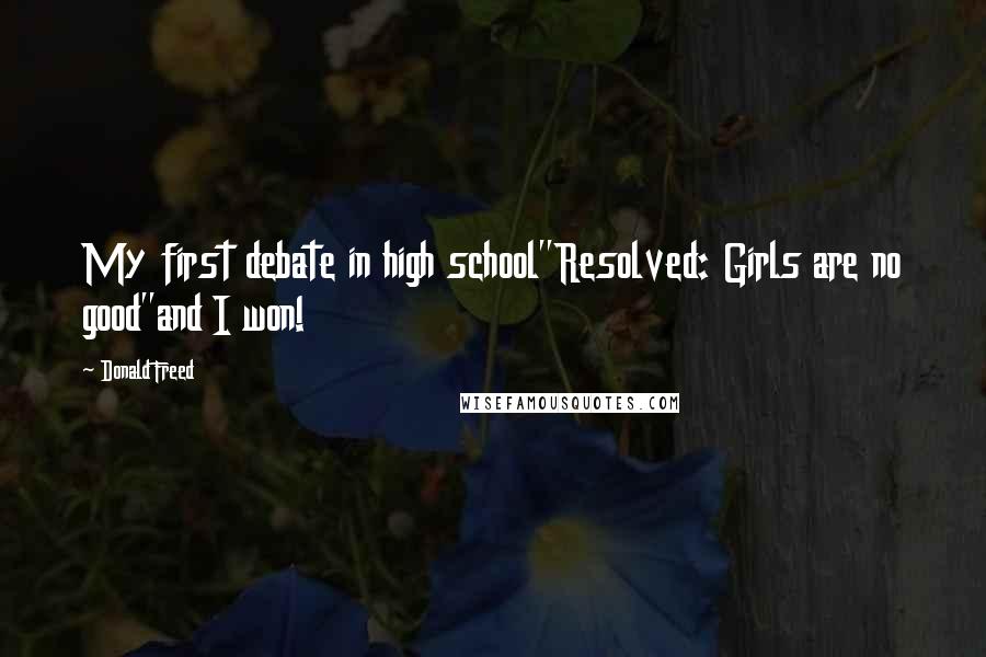 Donald Freed Quotes: My first debate in high school"Resolved: Girls are no good"and I won!