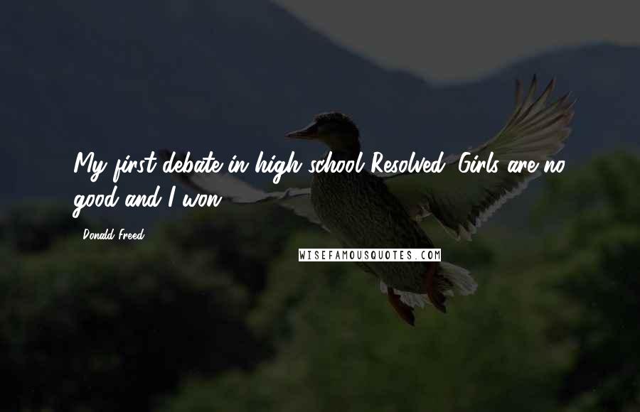 Donald Freed Quotes: My first debate in high school"Resolved: Girls are no good"and I won!