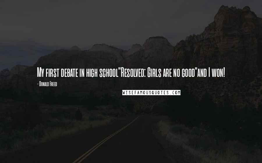 Donald Freed Quotes: My first debate in high school"Resolved: Girls are no good"and I won!