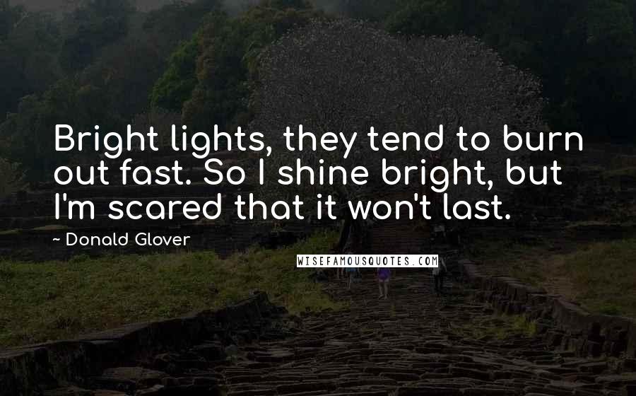 Donald Glover Quotes: Bright lights, they tend to burn out fast. So I shine bright, but I'm scared that it won't last.