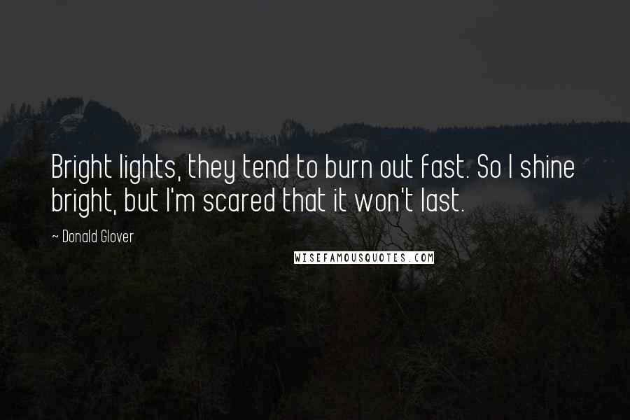 Donald Glover Quotes: Bright lights, they tend to burn out fast. So I shine bright, but I'm scared that it won't last.