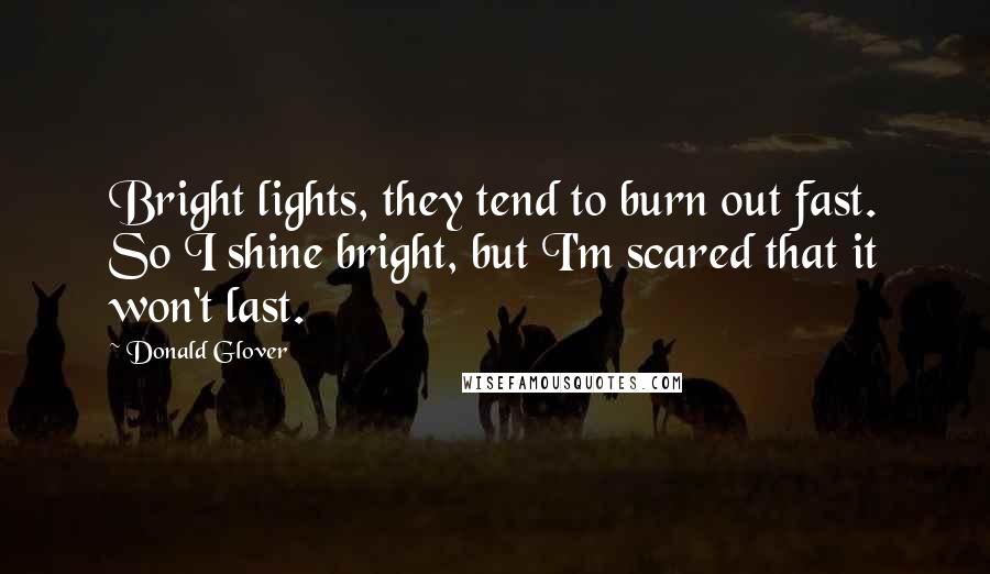 Donald Glover Quotes: Bright lights, they tend to burn out fast. So I shine bright, but I'm scared that it won't last.