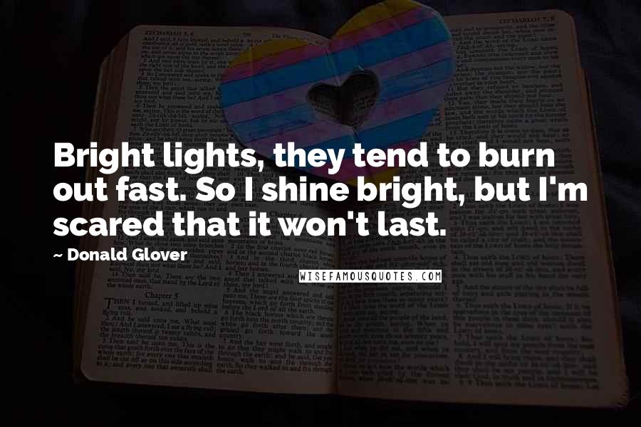 Donald Glover Quotes: Bright lights, they tend to burn out fast. So I shine bright, but I'm scared that it won't last.