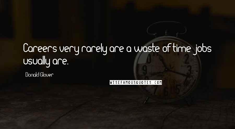 Donald Glover Quotes: Careers very rarely are a waste of time; jobs usually are.