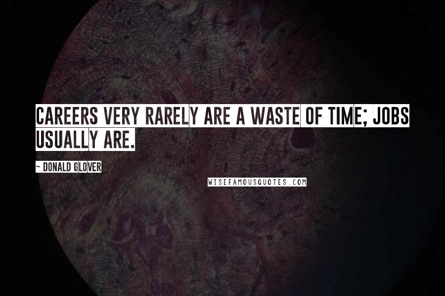 Donald Glover Quotes: Careers very rarely are a waste of time; jobs usually are.
