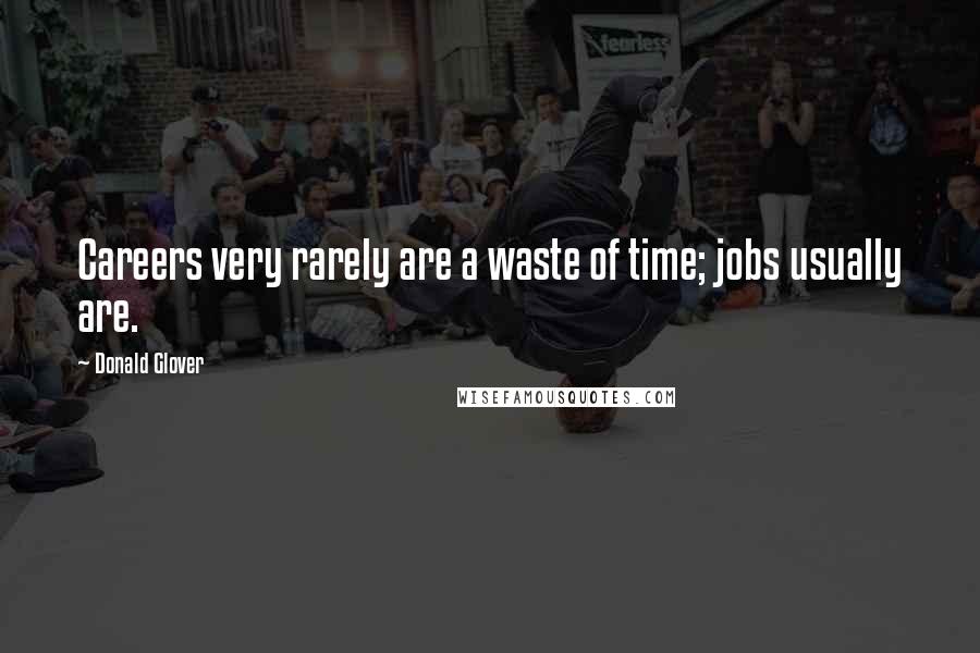 Donald Glover Quotes: Careers very rarely are a waste of time; jobs usually are.