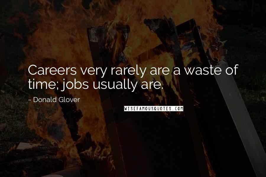 Donald Glover Quotes: Careers very rarely are a waste of time; jobs usually are.