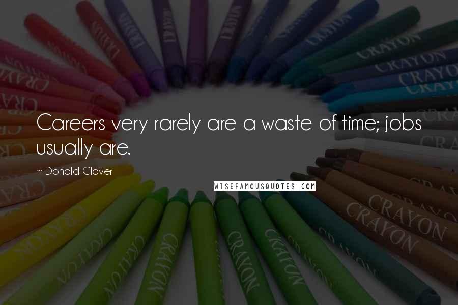 Donald Glover Quotes: Careers very rarely are a waste of time; jobs usually are.