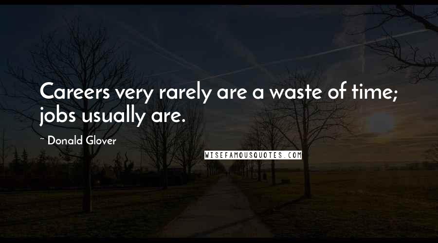 Donald Glover Quotes: Careers very rarely are a waste of time; jobs usually are.