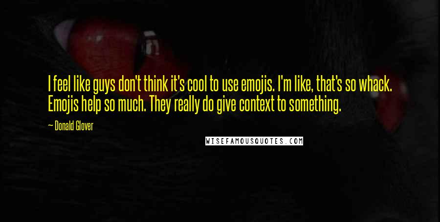 Donald Glover Quotes: I feel like guys don't think it's cool to use emojis. I'm like, that's so whack. Emojis help so much. They really do give context to something.