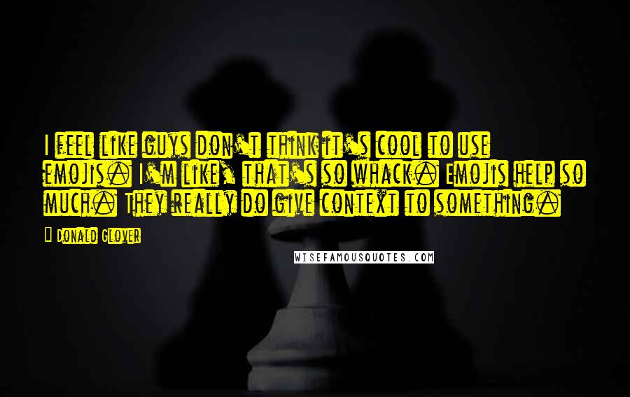 Donald Glover Quotes: I feel like guys don't think it's cool to use emojis. I'm like, that's so whack. Emojis help so much. They really do give context to something.