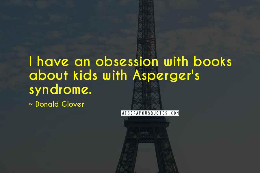 Donald Glover Quotes: I have an obsession with books about kids with Asperger's syndrome.