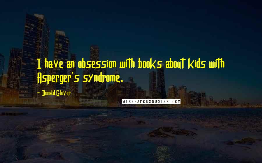 Donald Glover Quotes: I have an obsession with books about kids with Asperger's syndrome.