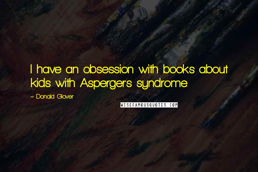 Donald Glover Quotes: I have an obsession with books about kids with Asperger's syndrome.