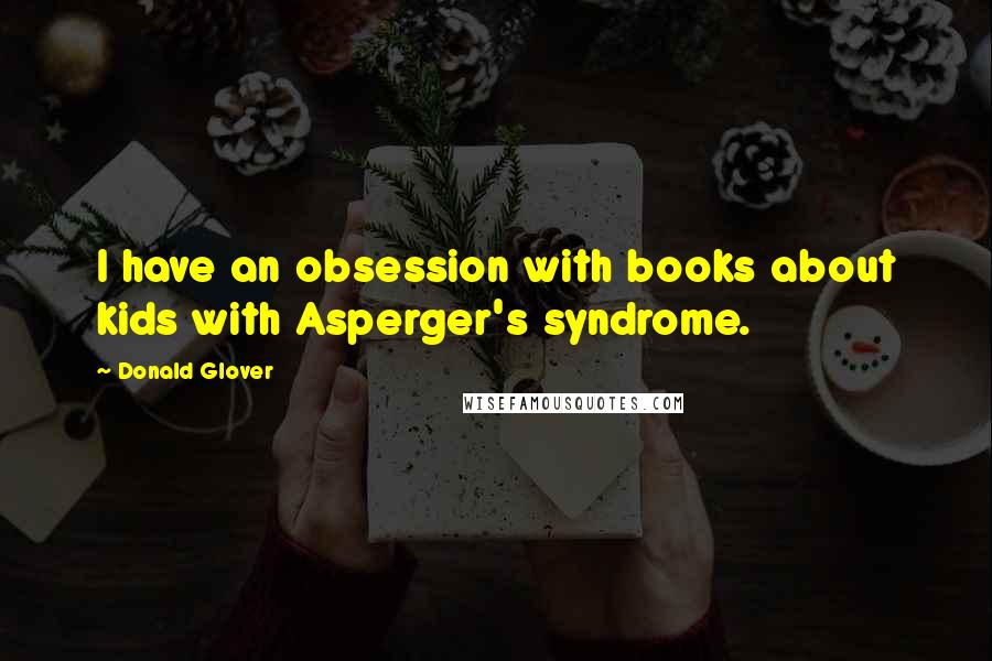 Donald Glover Quotes: I have an obsession with books about kids with Asperger's syndrome.