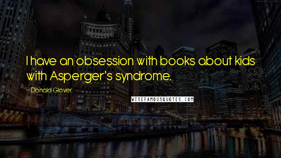 Donald Glover Quotes: I have an obsession with books about kids with Asperger's syndrome.