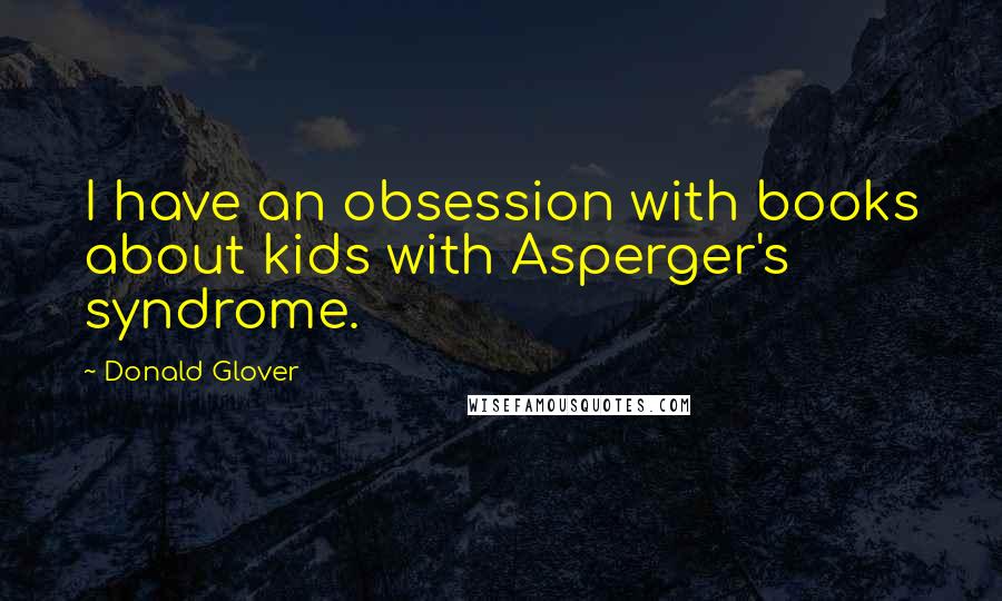 Donald Glover Quotes: I have an obsession with books about kids with Asperger's syndrome.