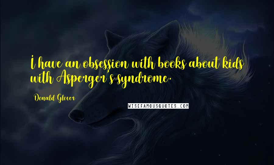 Donald Glover Quotes: I have an obsession with books about kids with Asperger's syndrome.
