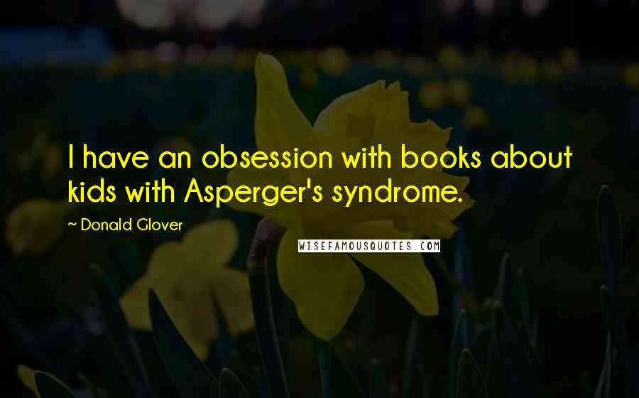 Donald Glover Quotes: I have an obsession with books about kids with Asperger's syndrome.