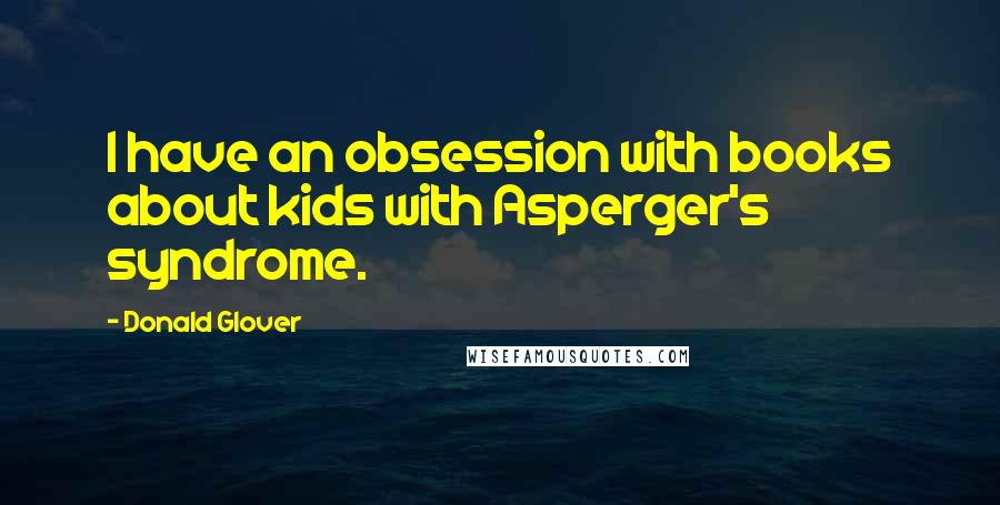 Donald Glover Quotes: I have an obsession with books about kids with Asperger's syndrome.