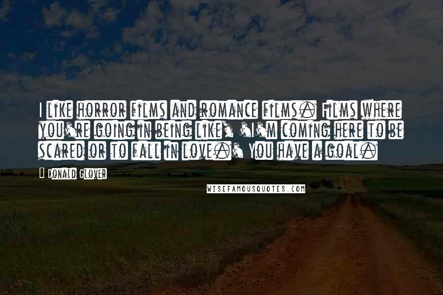 Donald Glover Quotes: I like horror films and romance films. Films where you're going in being like, 'I'm coming here to be scared or to fall in love.' You have a goal.