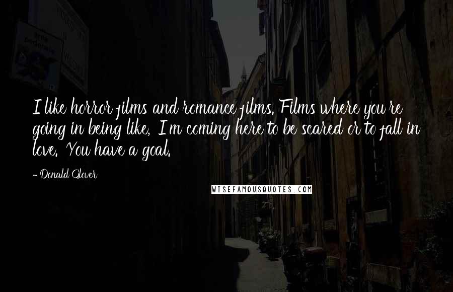 Donald Glover Quotes: I like horror films and romance films. Films where you're going in being like, 'I'm coming here to be scared or to fall in love.' You have a goal.