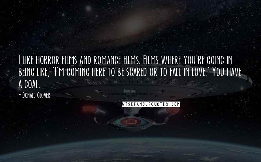 Donald Glover Quotes: I like horror films and romance films. Films where you're going in being like, 'I'm coming here to be scared or to fall in love.' You have a goal.