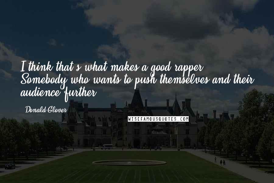 Donald Glover Quotes: I think that's what makes a good rapper. Somebody who wants to push themselves and their audience further.