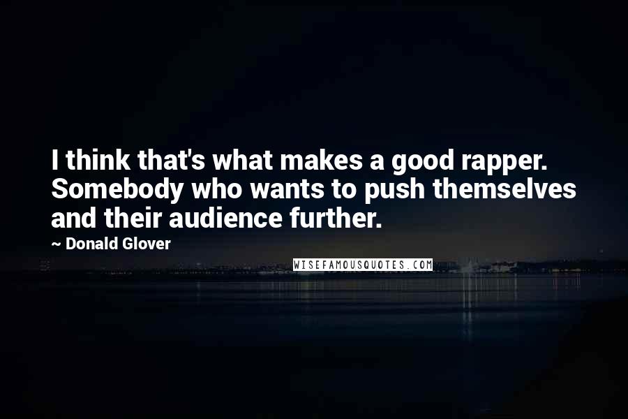 Donald Glover Quotes: I think that's what makes a good rapper. Somebody who wants to push themselves and their audience further.