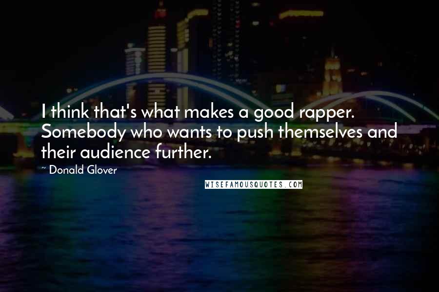 Donald Glover Quotes: I think that's what makes a good rapper. Somebody who wants to push themselves and their audience further.